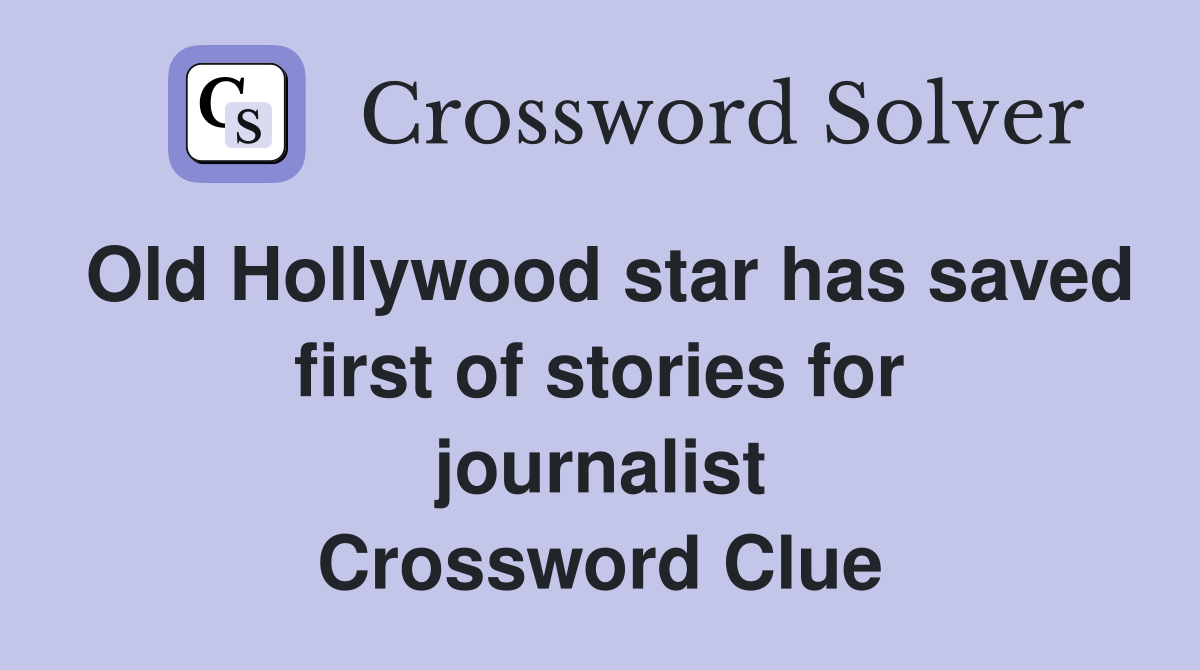 Old Hollywood star has saved first of stories for journalist Crossword Clue