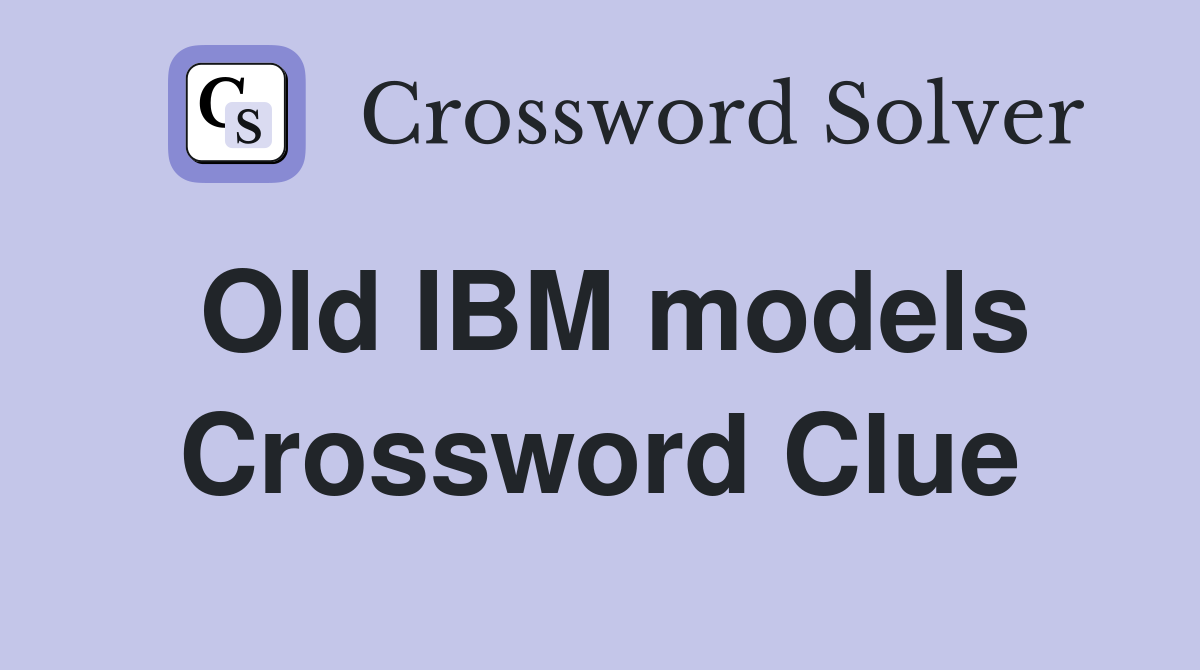 Old IBM models Crossword Clue