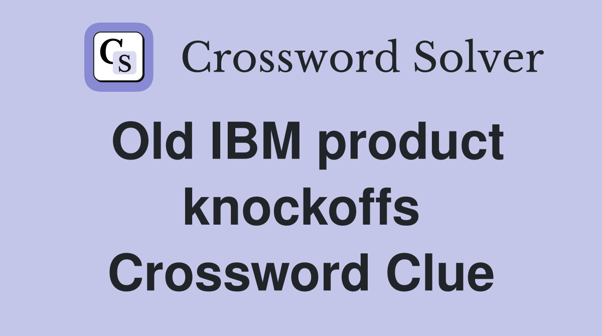 Old IBM product knockoffs Crossword Clue
