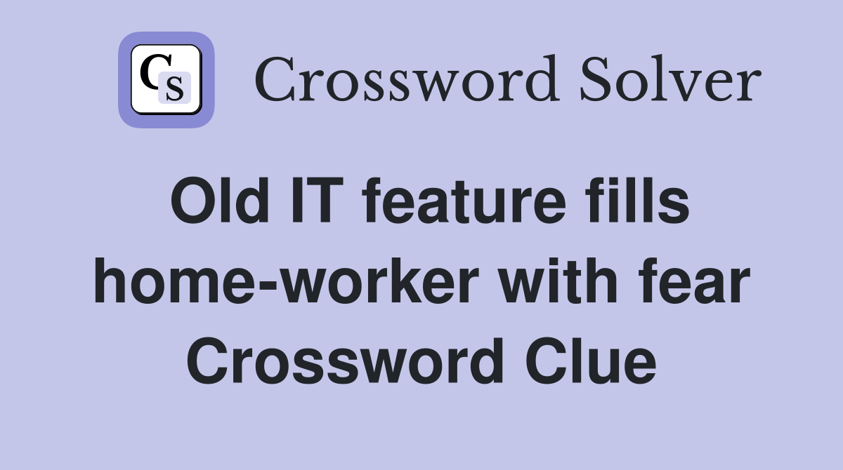 Old IT feature fills home-worker with fear Crossword Clue