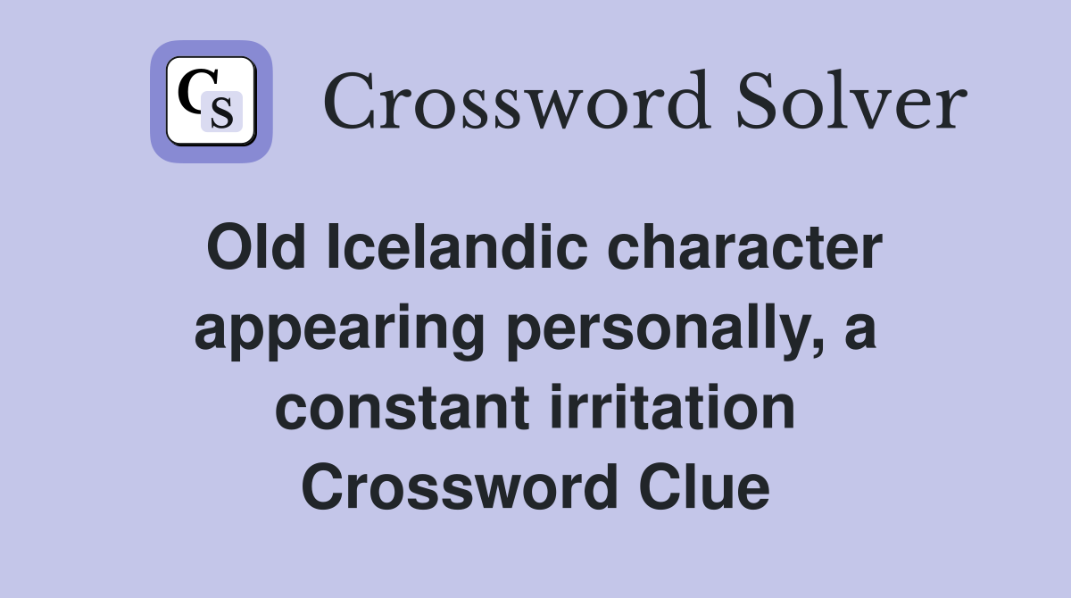Old Icelandic character appearing personally, a constant irritation Crossword Clue