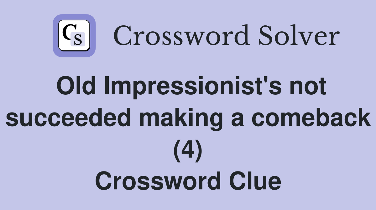 Old Impressionist's not succeeded making a comeback (4) Crossword Clue