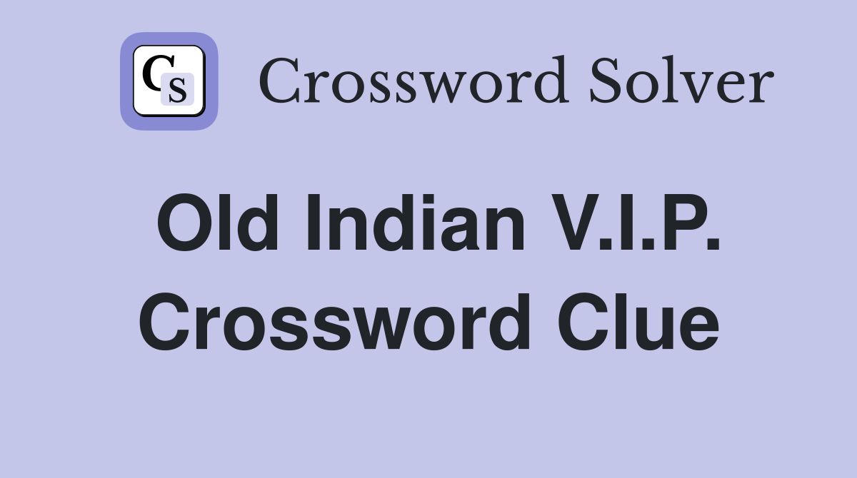 Old Indian V.I.P. Crossword Clue