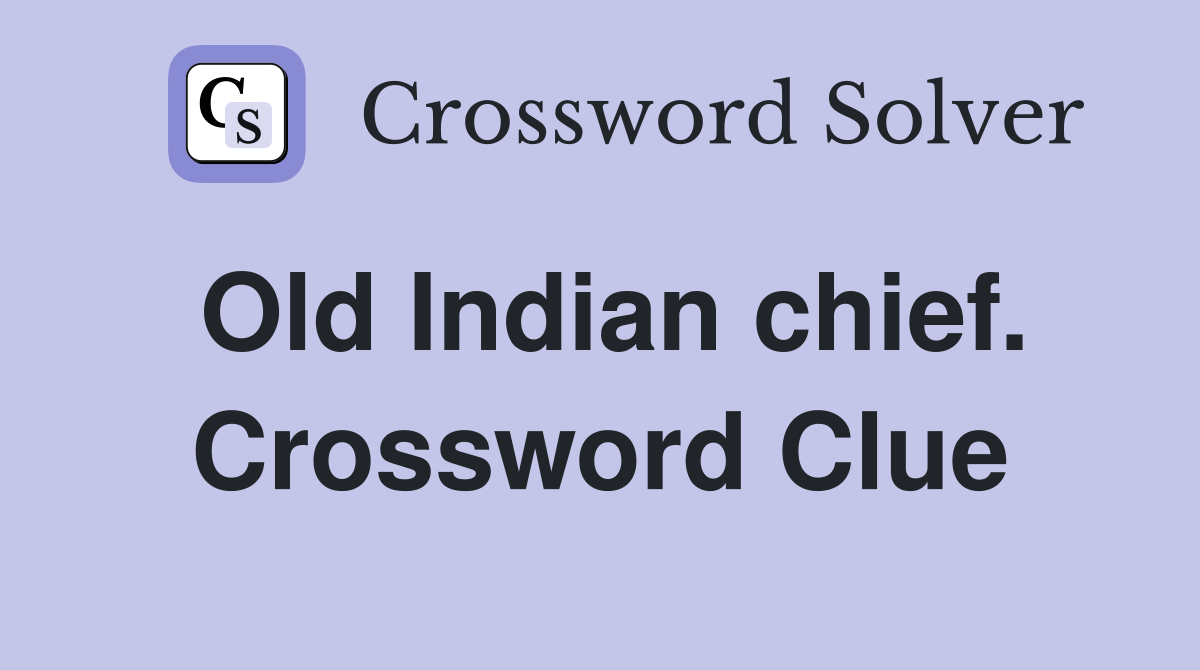 Old Indian chief. Crossword Clue