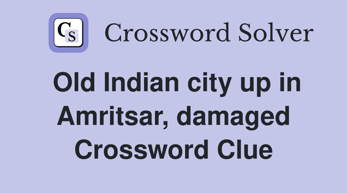 Old Indian city up in Amritsar, damaged Crossword Clue