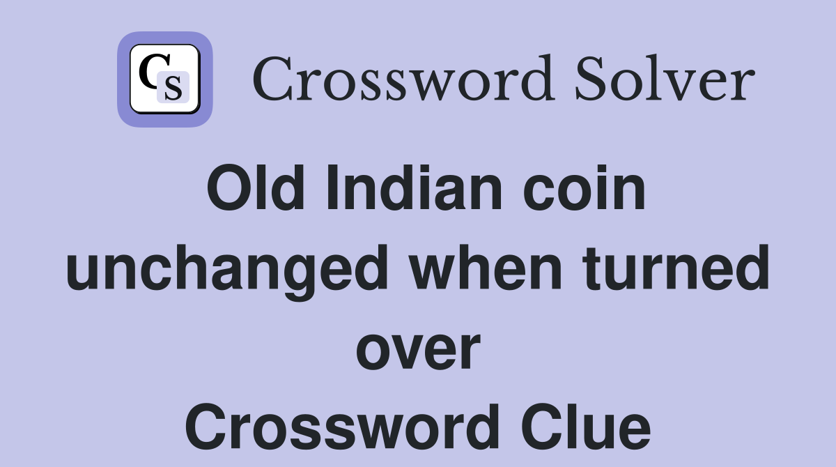 Old Indian coin unchanged when turned over Crossword Clue