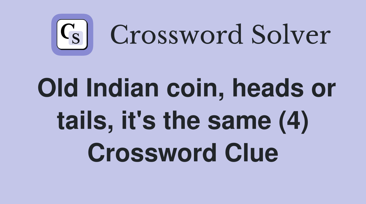 Old Indian coin, heads or tails, it's the same (4) Crossword Clue
