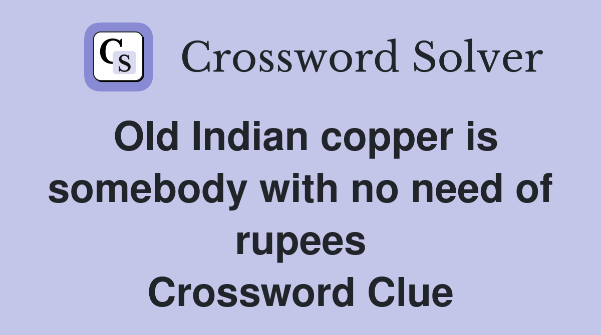 Old Indian copper is somebody with no need of rupees Crossword Clue