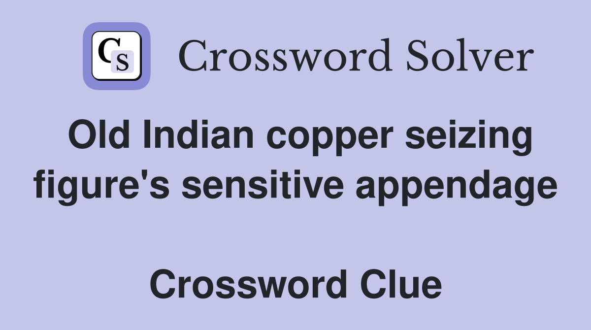 Old Indian copper seizing figure's sensitive appendage  Crossword Clue