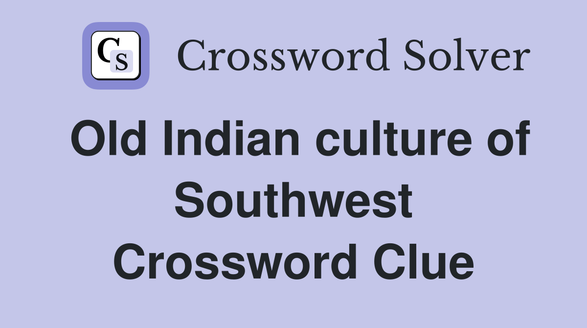 Old Indian culture of Southwest Crossword Clue