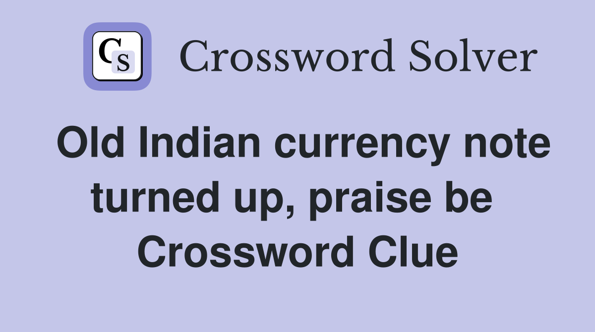 Old Indian currency note turned up, praise be  Crossword Clue