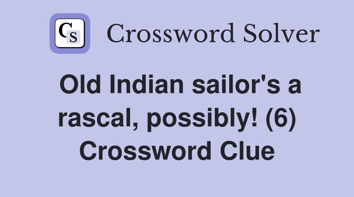 Old Indian sailor's a rascal, possibly! (6) Crossword Clue