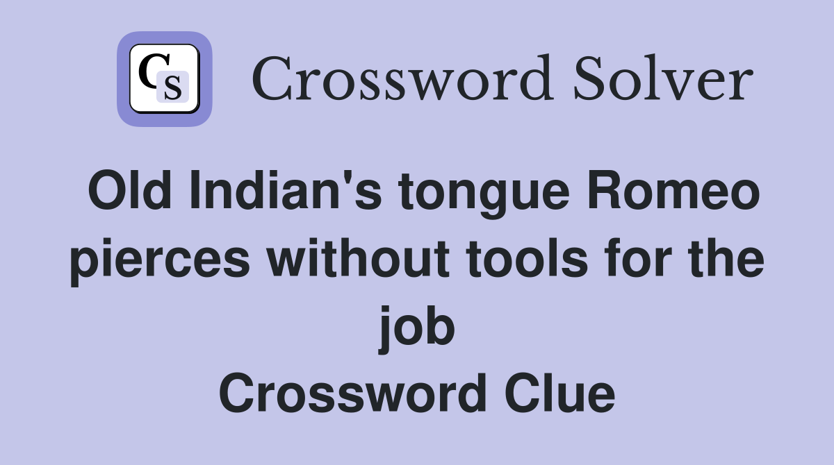 Old Indian's tongue Romeo pierces without tools for the job Crossword Clue