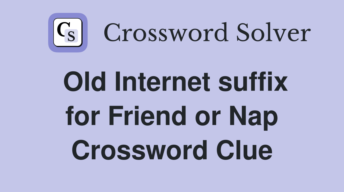 Old Internet suffix for Friend or Nap Crossword Clue