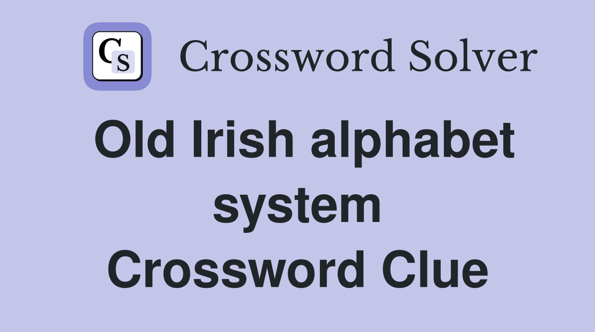 Old Irish alphabet system Crossword Clue