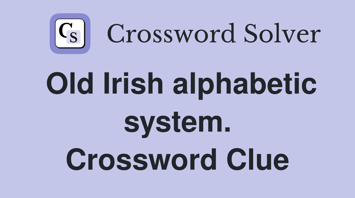 Old Irish alphabetic system. Crossword Clue