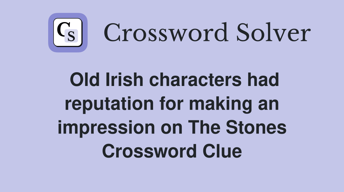 Old Irish characters had reputation for making an impression on The Stones Crossword Clue