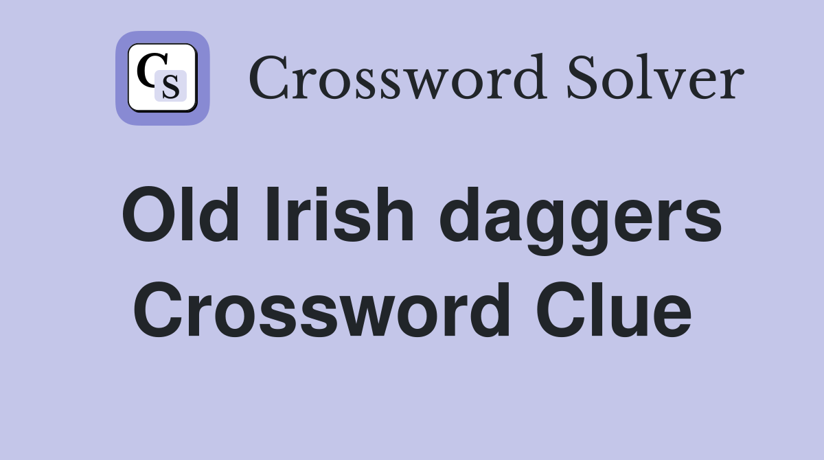 Old Irish daggers Crossword Clue