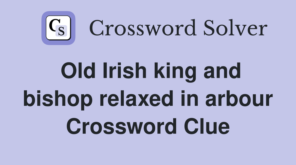 Old Irish king and bishop relaxed in arbour Crossword Clue