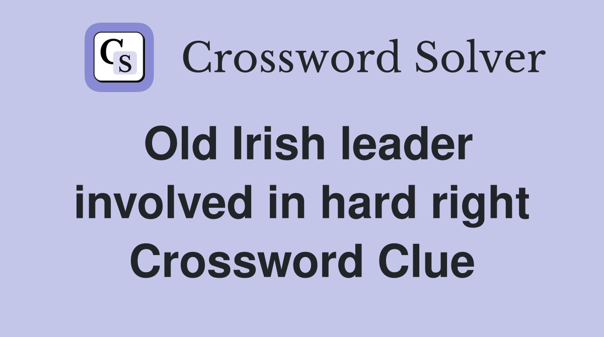 Old Irish leader involved in hard right Crossword Clue
