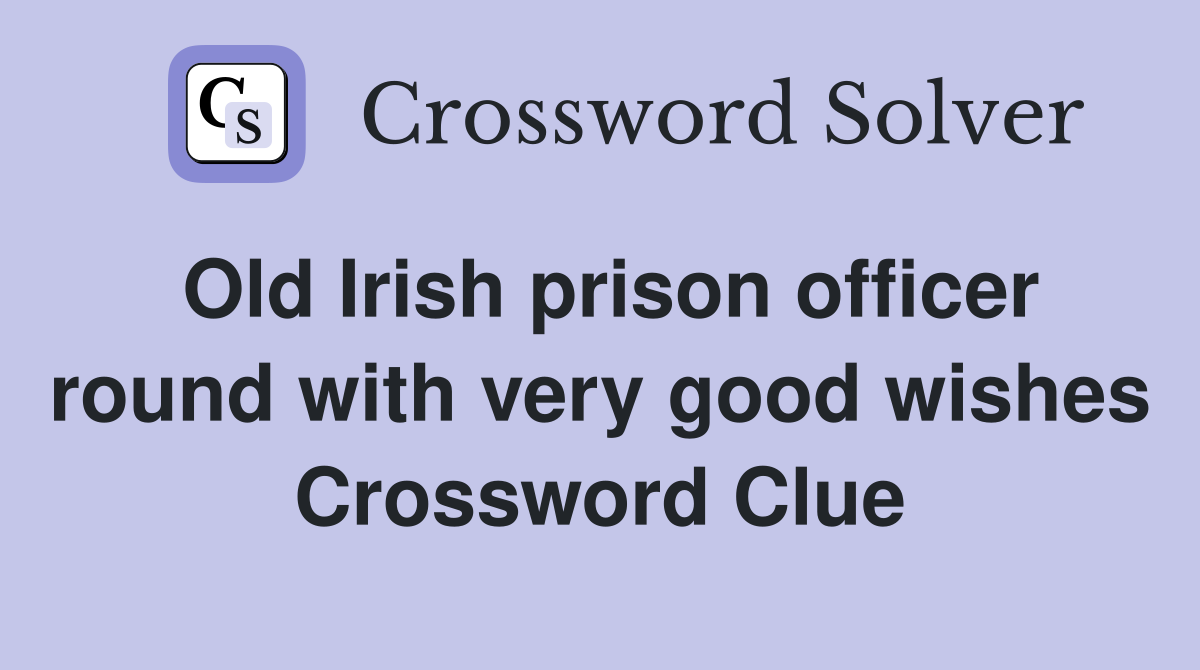 Old Irish prison officer round with very good wishes Crossword Clue