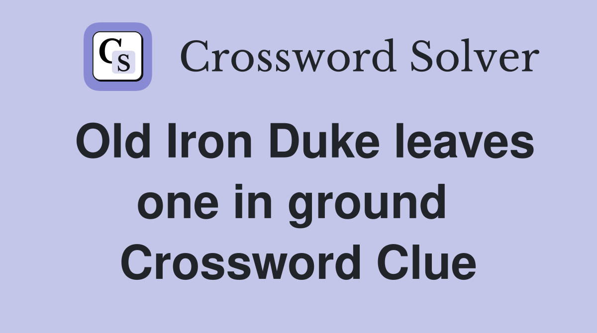Old Iron Duke leaves one in ground  Crossword Clue