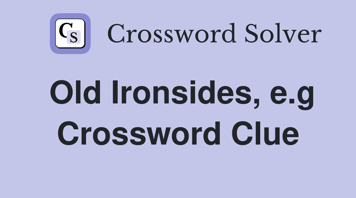 Old Ironsides, e.g Crossword Clue