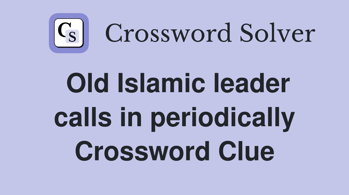 Old Islamic leader calls in periodically Crossword Clue
