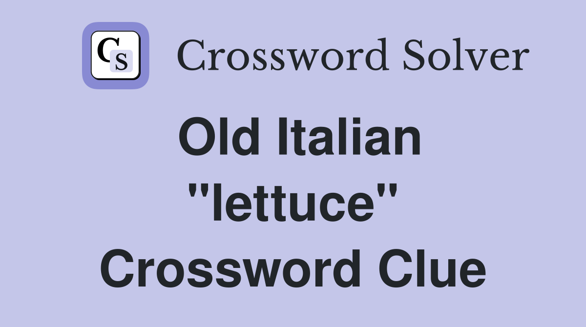 Old Italian "lettuce" Crossword Clue