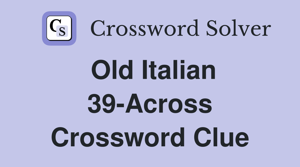 Old Italian 39-Across Crossword Clue