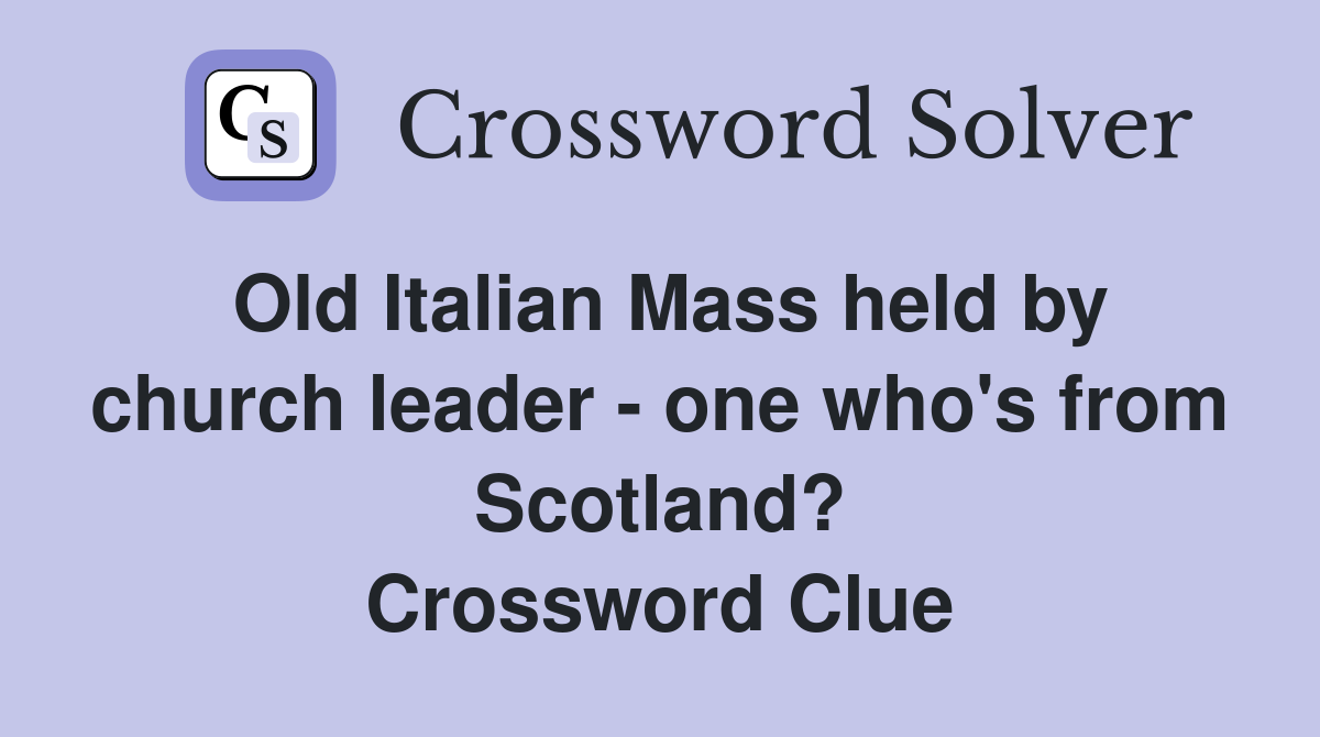 Old Italian Mass held by church leader - one who's from Scotland? Crossword Clue