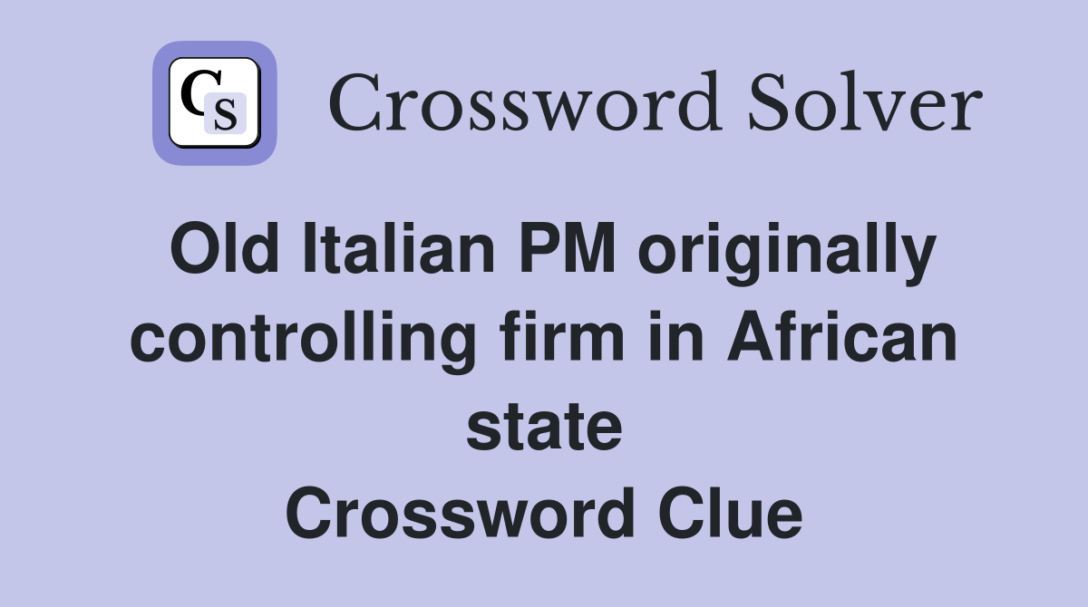 Old Italian PM originally controlling firm in African state Crossword Clue