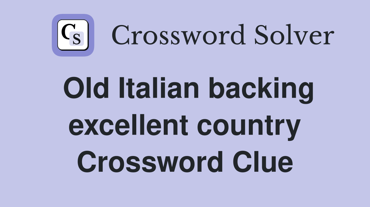 Old Italian backing excellent country Crossword Clue