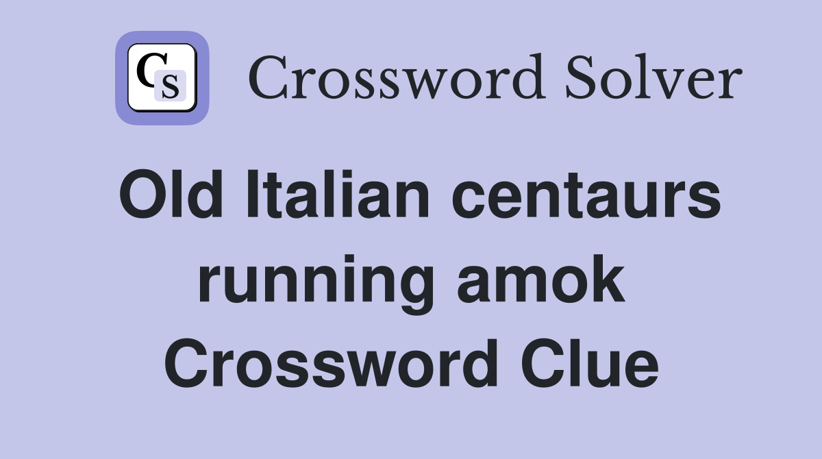 Old Italian centaurs running amok Crossword Clue