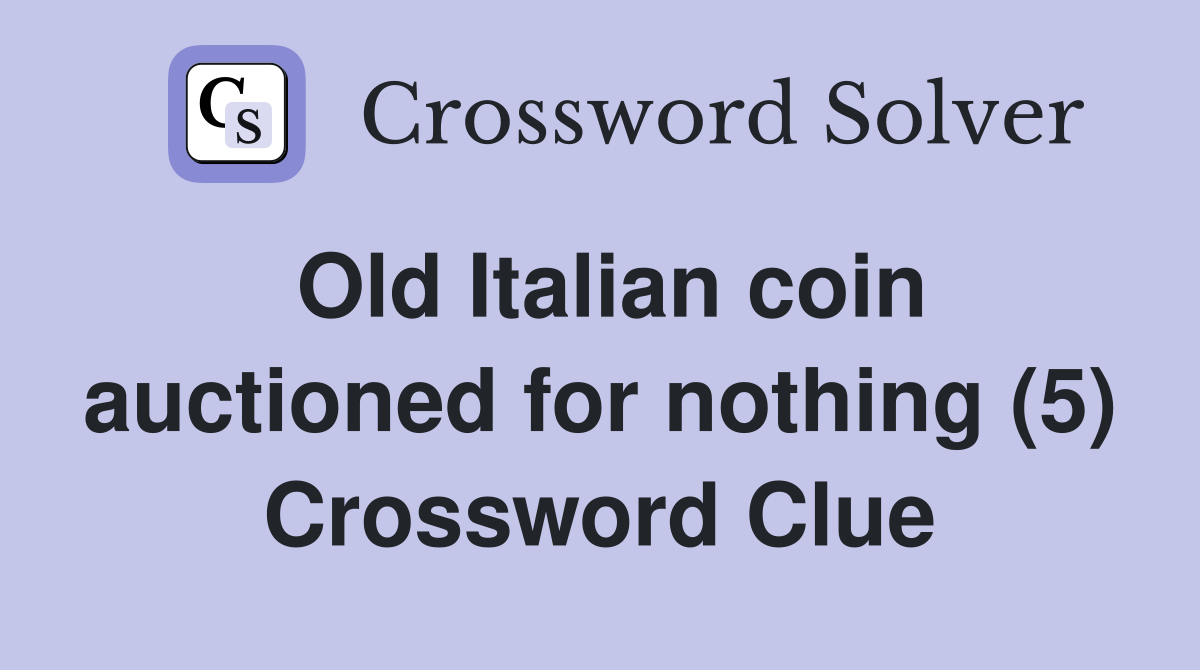 Old Italian coin auctioned for nothing (5) Crossword Clue