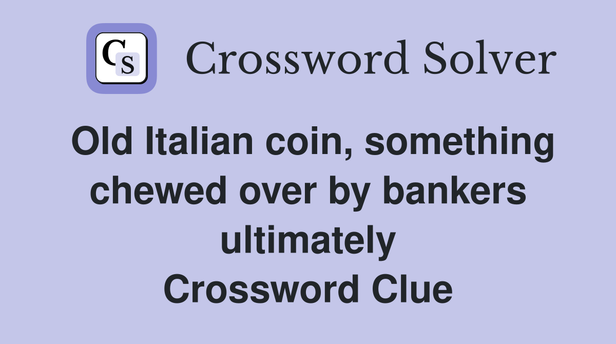 Old Italian coin, something chewed over by bankers ultimately Crossword Clue