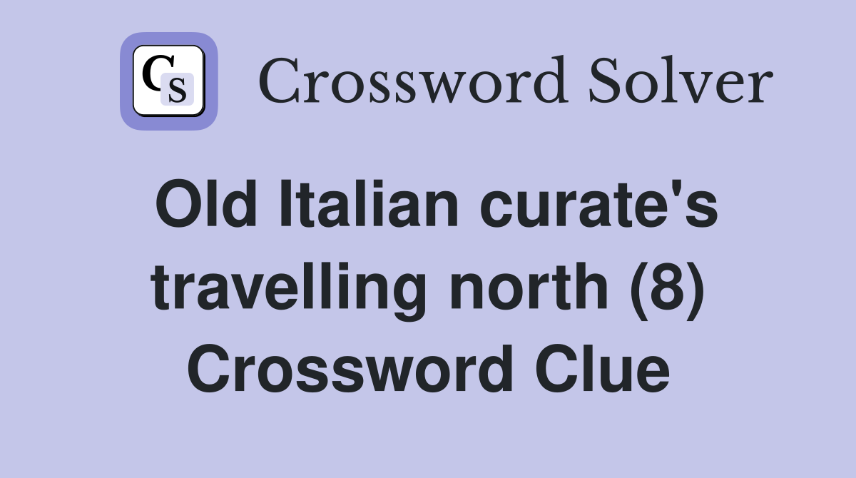 Old Italian curate's travelling north (8) Crossword Clue