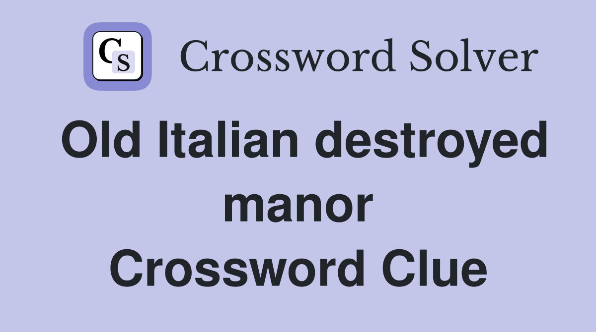 Old Italian destroyed manor Crossword Clue