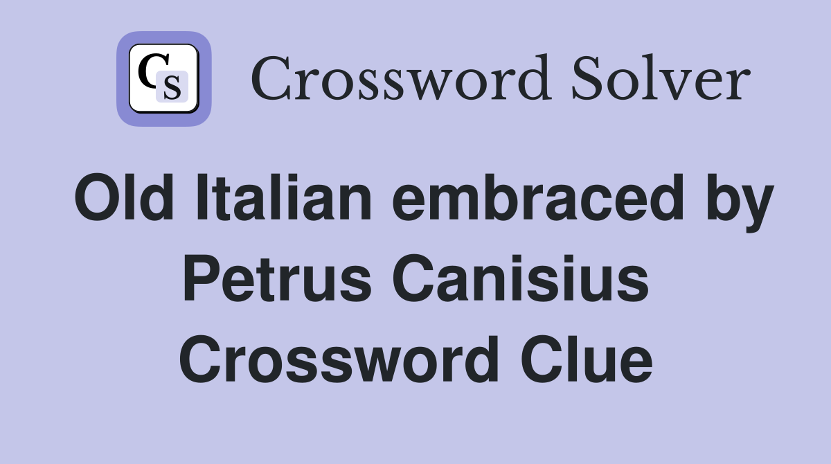 Old Italian embraced by Petrus Canisius Crossword Clue