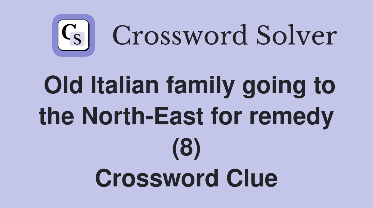 Old Italian family going to the North-East for remedy (8) Crossword Clue