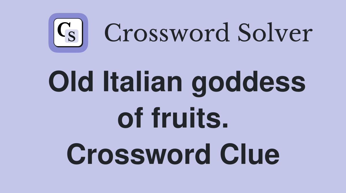 Old Italian goddess of fruits. Crossword Clue