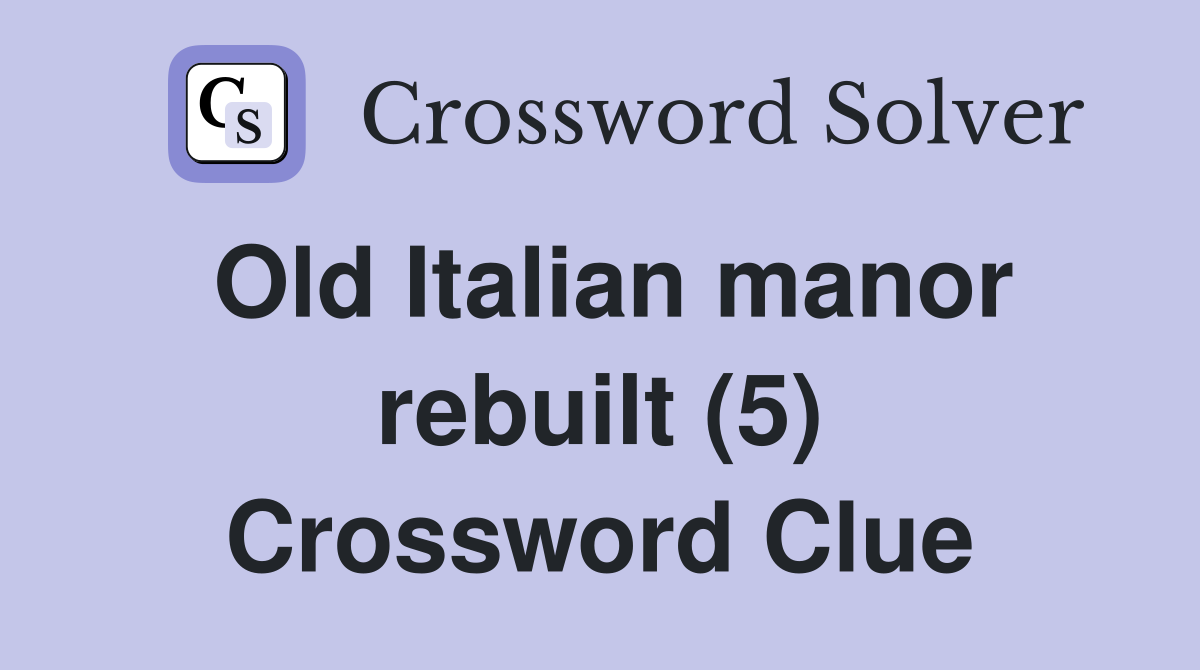 Old Italian manor rebuilt (5) Crossword Clue