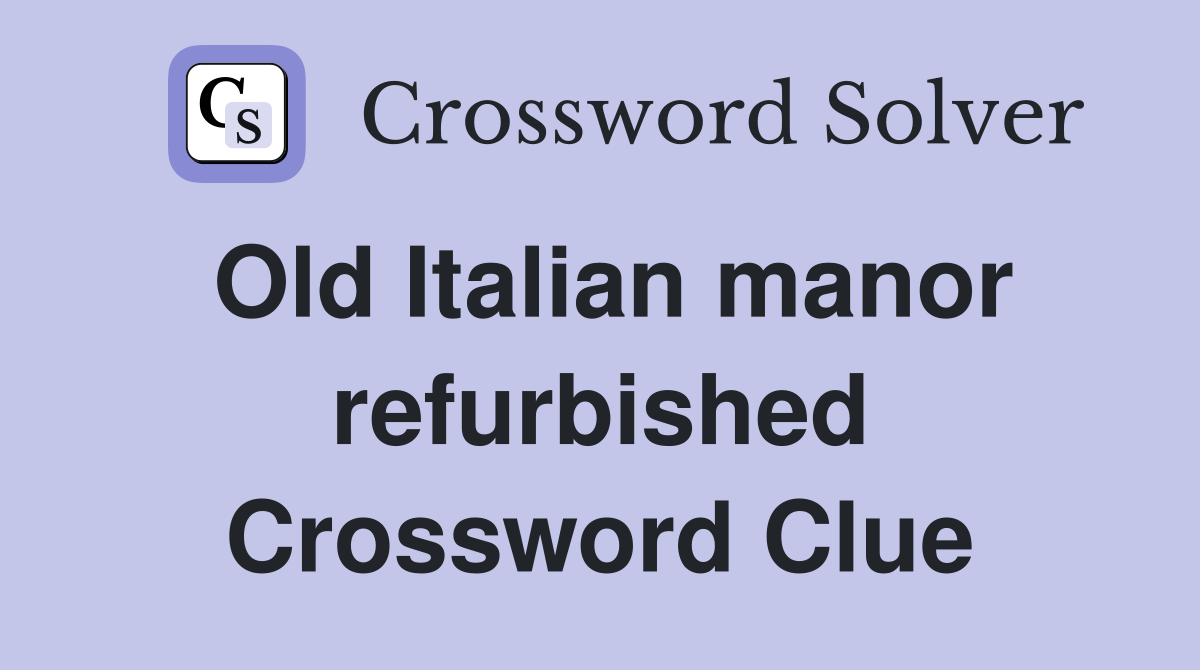Old Italian manor refurbished Crossword Clue