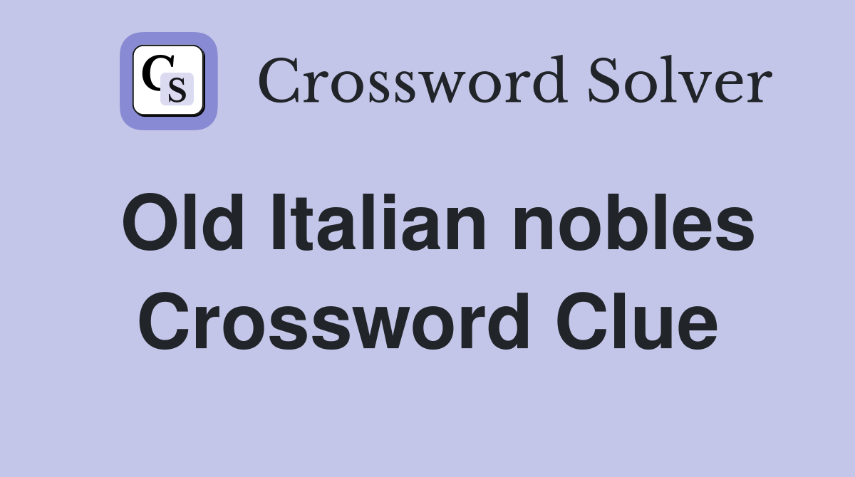 Old Italian nobles Crossword Clue