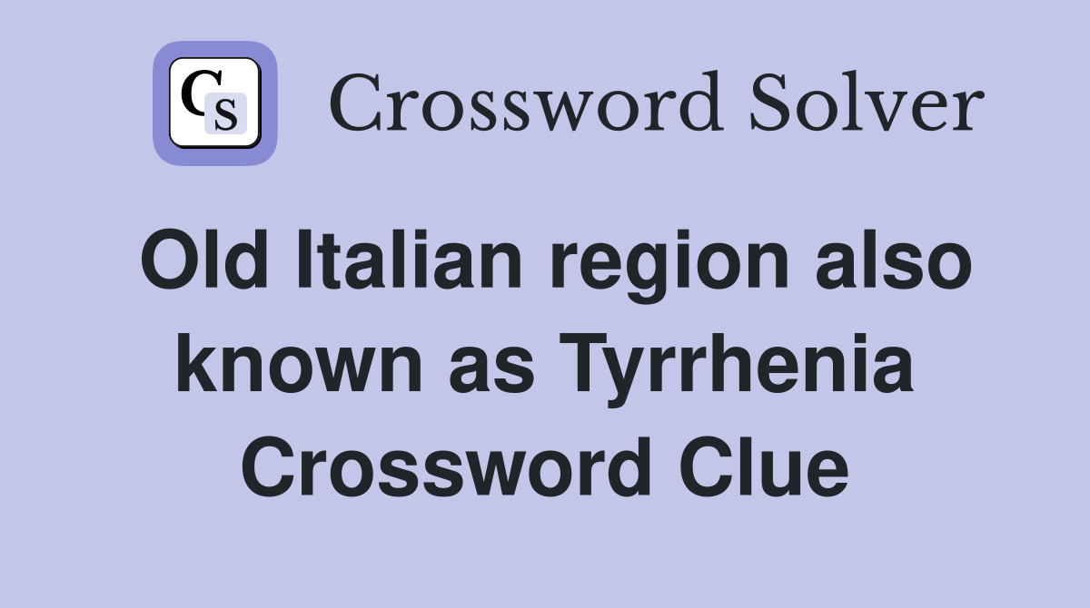 Old Italian region also known as Tyrrhenia Crossword Clue