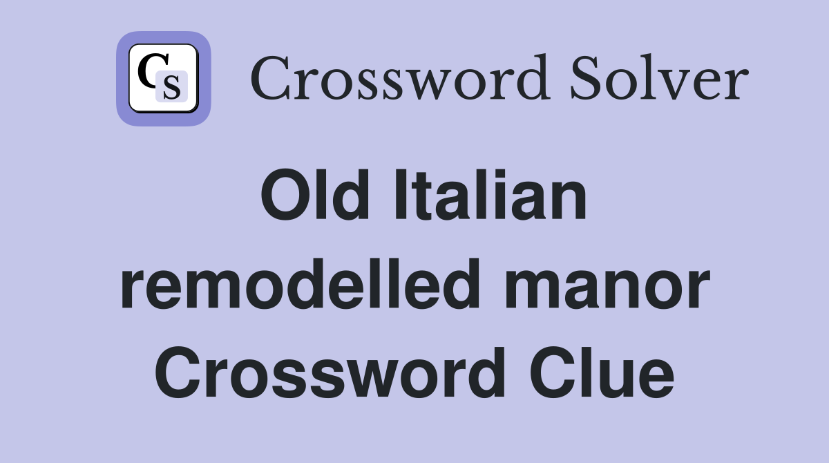 Old Italian remodelled manor Crossword Clue