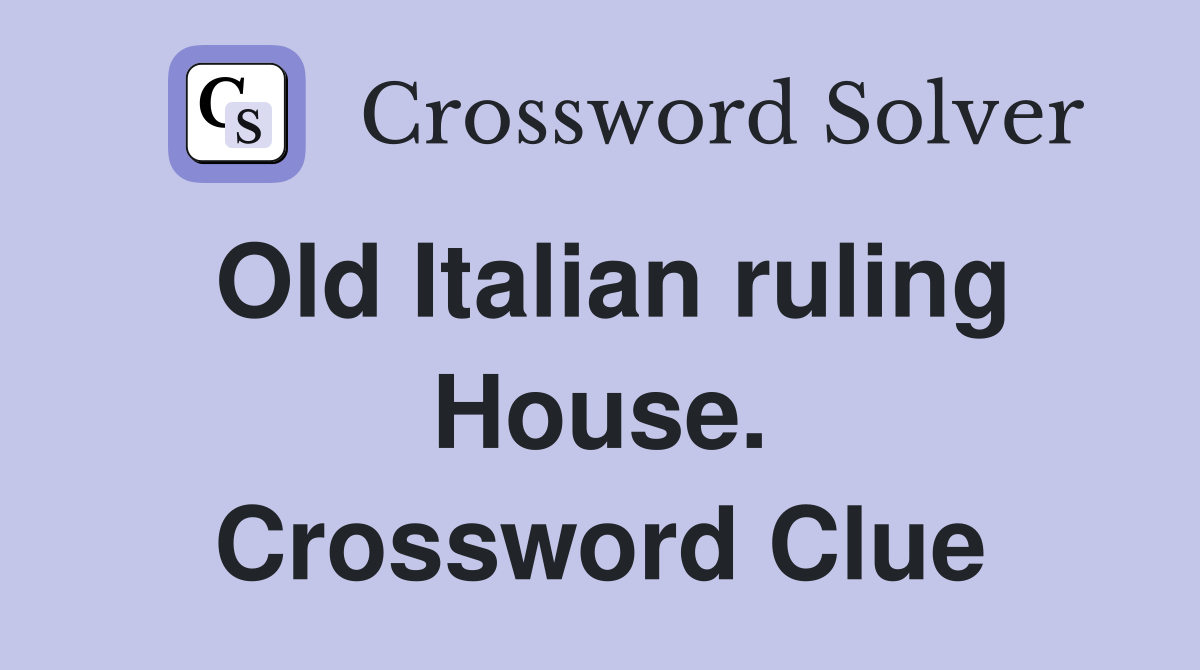 Old Italian ruling House. Crossword Clue