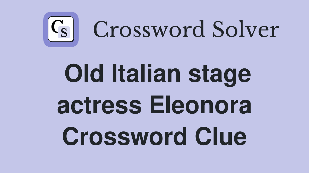 Old Italian stage actress Eleonora Crossword Clue