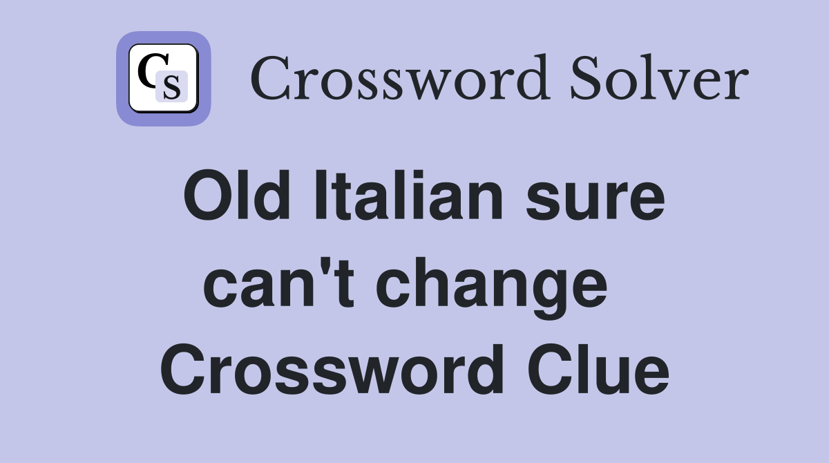 Old Italian sure can't change  Crossword Clue