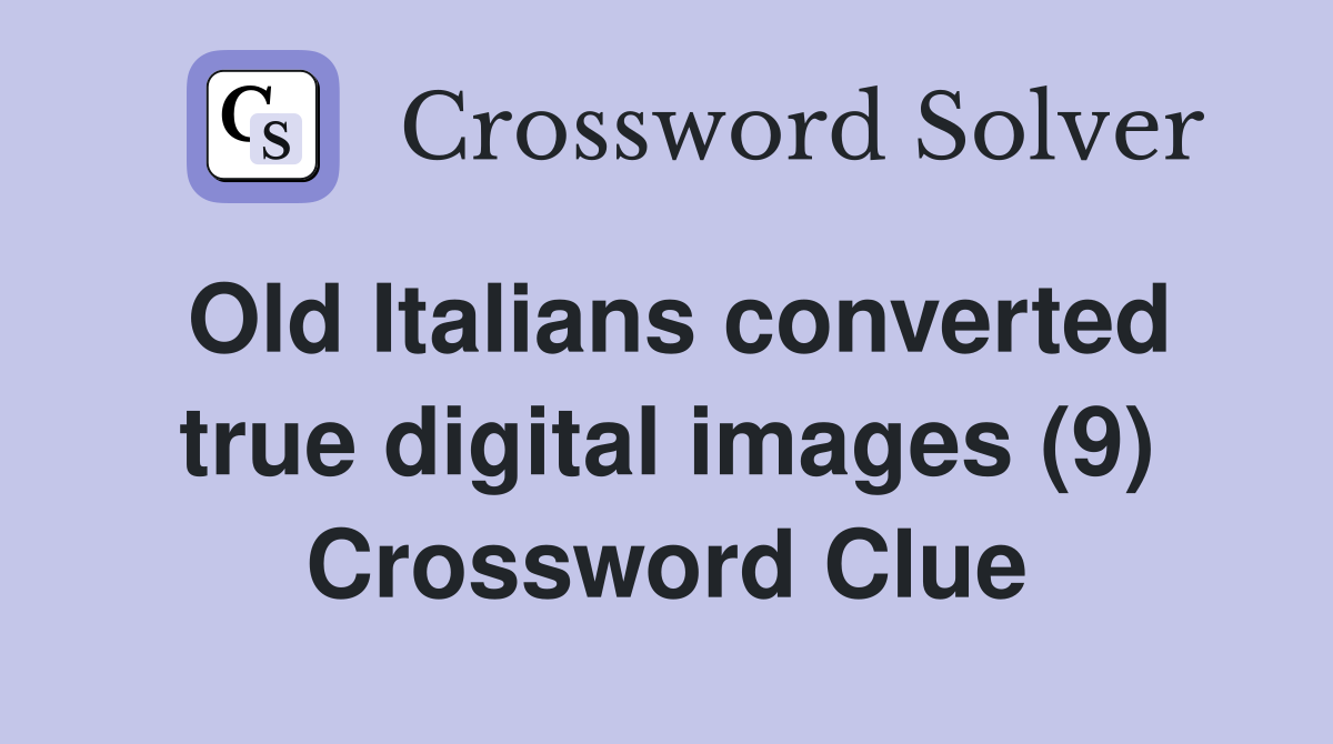 Old Italians converted true digital images (9) Crossword Clue